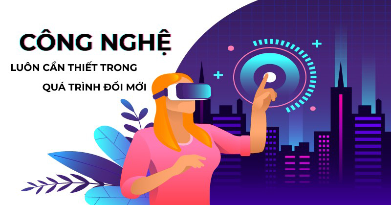 Công nghệ luôn cần thiết trong quá trình đổi mới